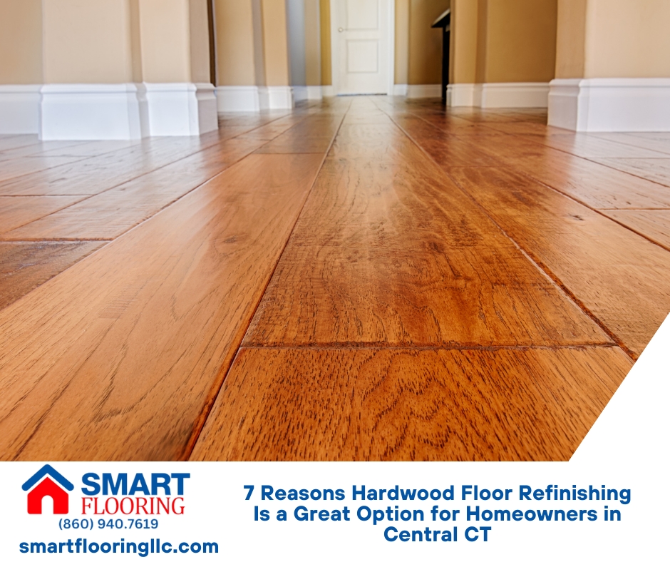 7 Reasons Hardwood Floor Refinishing Is a Great Option for Homeowners in Central Connecticut